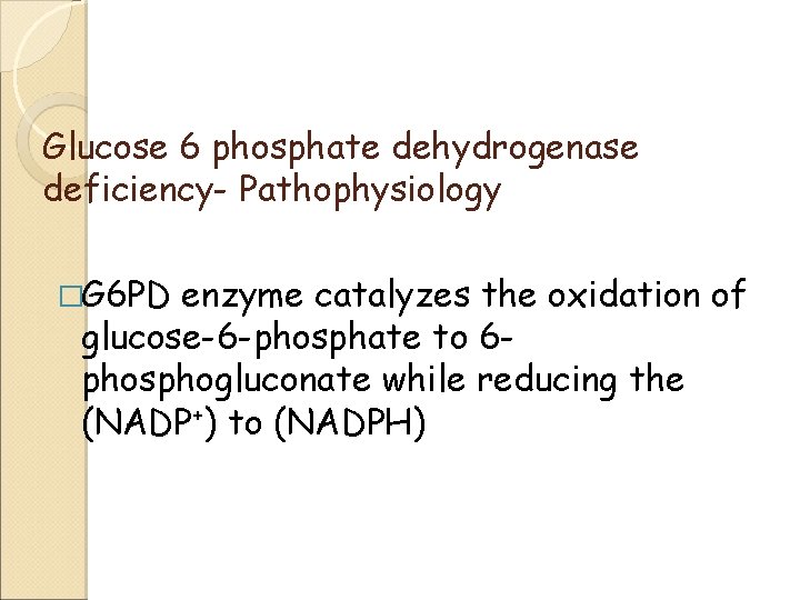 Glucose 6 phosphate dehydrogenase deficiency- Pathophysiology �G 6 PD enzyme catalyzes the oxidation of