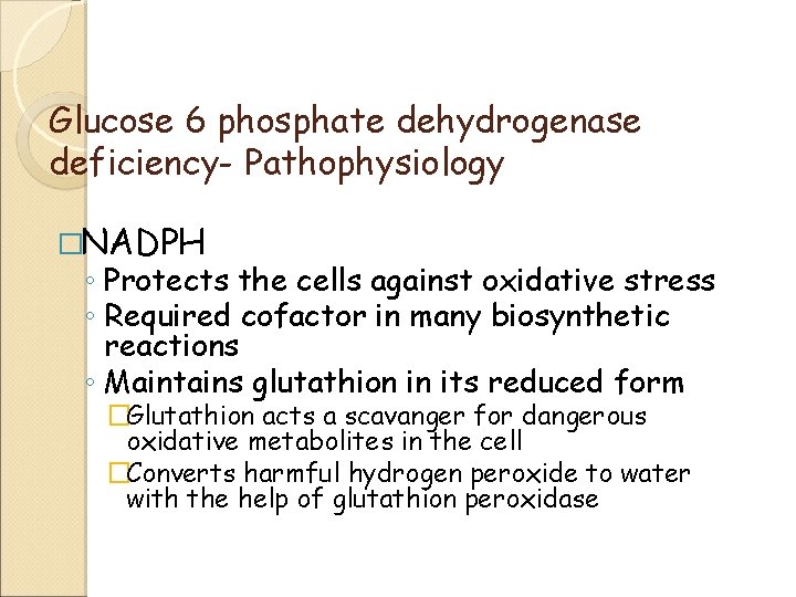 Glucose 6 phosphate dehydrogenase deficiency- Pathophysiology �NADPH ◦ Protects the cells against oxidative stress