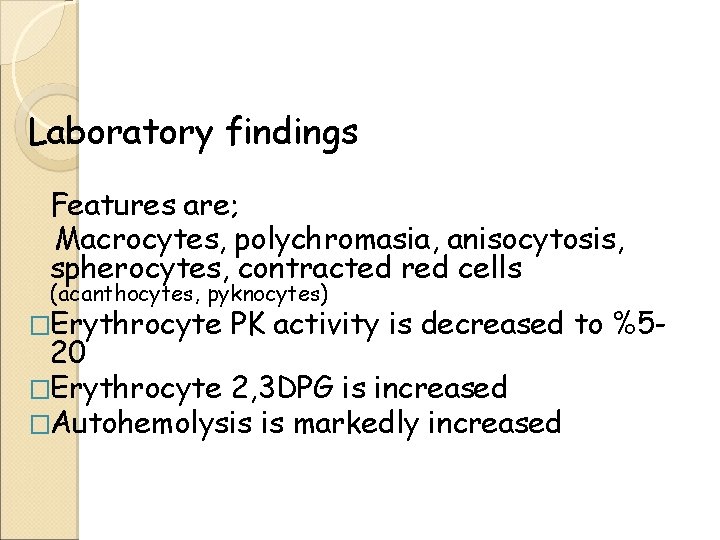 Laboratory findings Features are; Macrocytes, polychromasia, anisocytosis, spherocytes, contracted red cells (acanthocytes, pyknocytes) �Erythrocyte