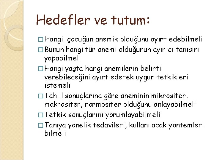 Hedefler ve tutum: � Hangi çocuğun anemik olduğunu ayırt edebilmeli � Bunun hangi tür