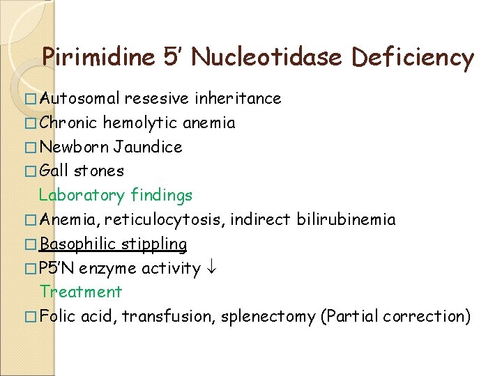 Pirimidine 5’ Nucleotidase Deficiency � Autosomal resesive inheritance � Chronic hemolytic anemia � Newborn