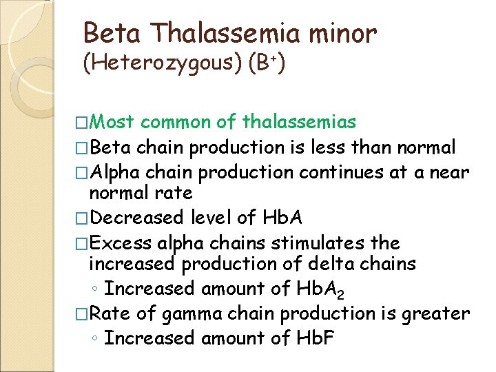 Beta Thalassemia minor (Heterozygous) (B+) �Most common of thalassemias �Beta chain production is less