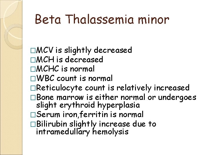 Beta Thalassemia minor �MCV is slightly decreased �MCH is decreased �MCHC is normal �WBC