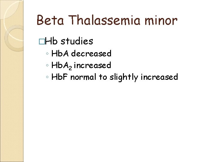 Beta Thalassemia minor �Hb studies ◦ Hb. A decreased ◦ Hb. A 2 increased