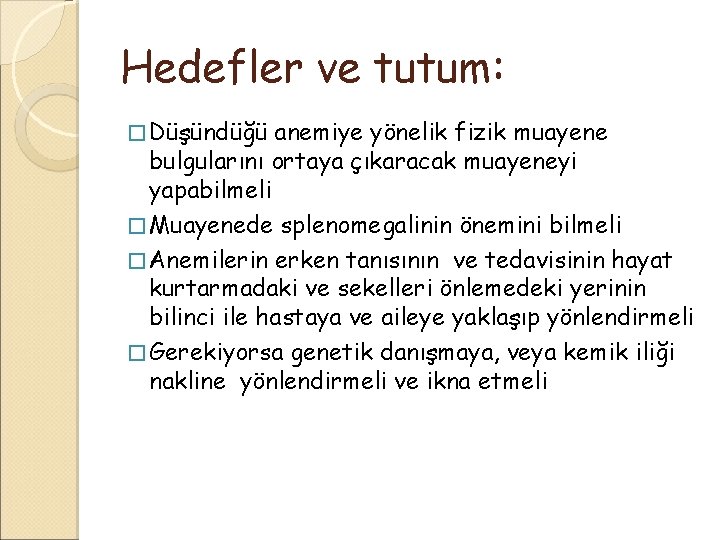 Hedefler ve tutum: � Düşündüğü anemiye yönelik fizik muayene bulgularını ortaya çıkaracak muayeneyi yapabilmeli