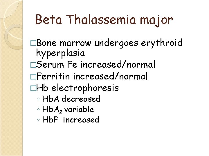 Beta Thalassemia major �Bone marrow undergoes erythroid hyperplasia �Serum Fe increased/normal �Ferritin increased/normal �Hb