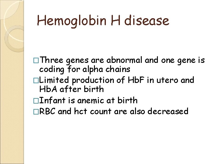 Hemoglobin H disease �Three genes are abnormal and one gene is coding for alpha