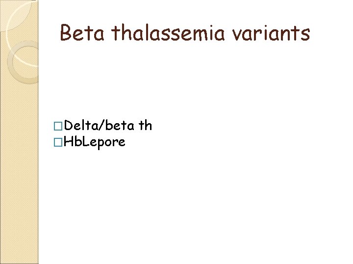 Beta thalassemia variants �Delta/beta �Hb. Lepore th 