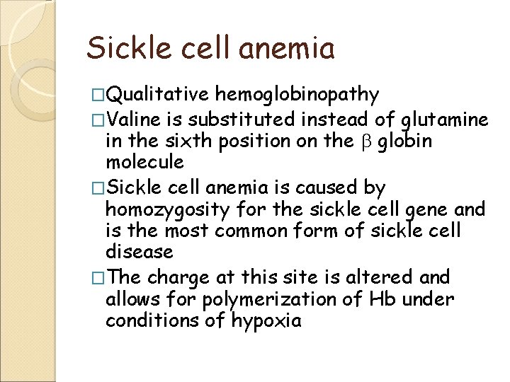 Sickle cell anemia �Qualitative hemoglobinopathy �Valine is substituted instead of glutamine in the sixth