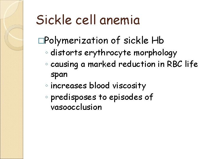Sickle cell anemia �Polymerization of sickle Hb ◦ distorts erythrocyte morphology ◦ causing a