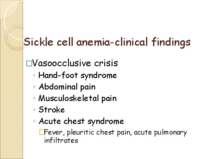 Sickle cell anemia-clinical findings �Vasoocclusive crisis ◦ Hand-foot syndrome ◦ Abdominal pain ◦ Musculoskeletal