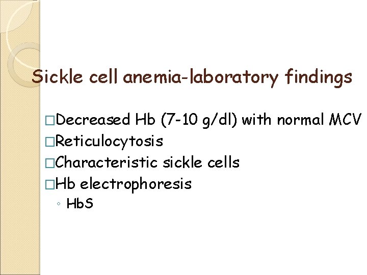 Sickle cell anemia-laboratory findings �Decreased Hb (7 -10 g/dl) with normal MCV �Reticulocytosis �Characteristic