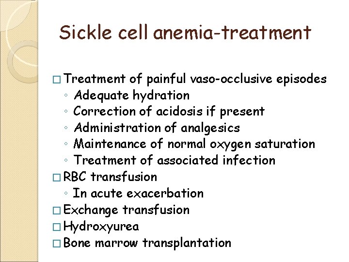 Sickle cell anemia-treatment � Treatment of painful vaso-occlusive episodes ◦ Adequate hydration ◦ Correction