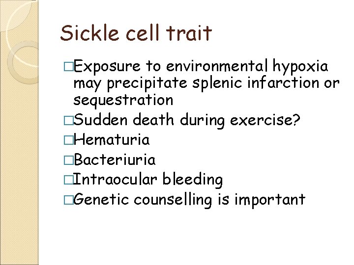 Sickle cell trait �Exposure to environmental hypoxia may precipitate splenic infarction or sequestration �Sudden