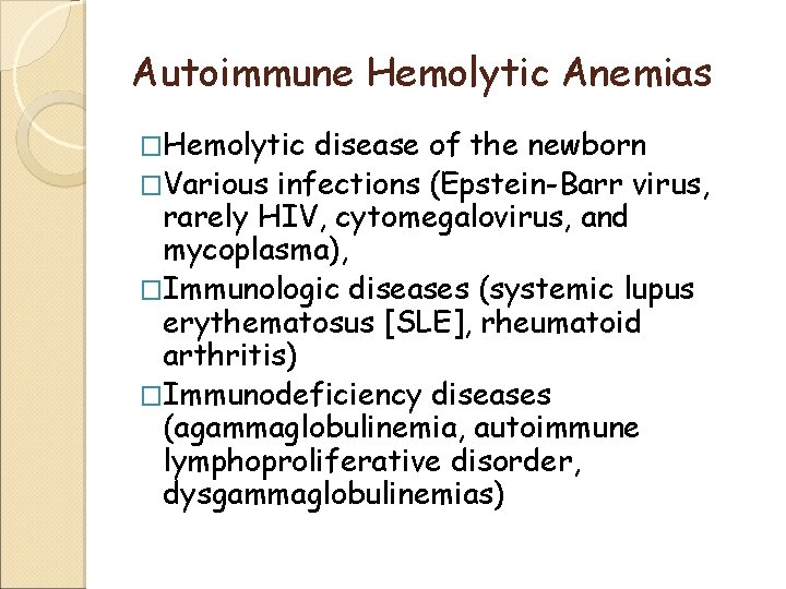 Autoimmune Hemolytic Anemias �Hemolytic disease of the newborn �Various infections (Epstein-Barr virus, rarely HIV,