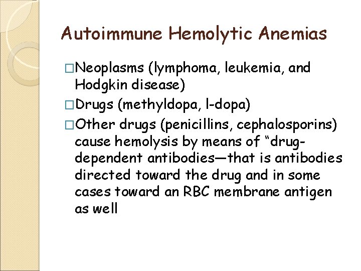 Autoimmune Hemolytic Anemias �Neoplasms (lymphoma, leukemia, and Hodgkin disease) �Drugs (methyldopa, l-dopa) �Other drugs