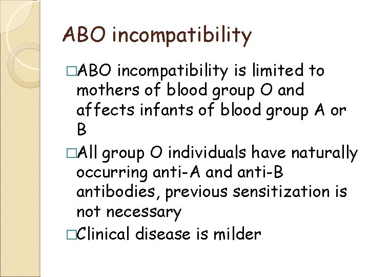 ABO incompatibility �ABO incompatibility is limited to mothers of blood group O and affects