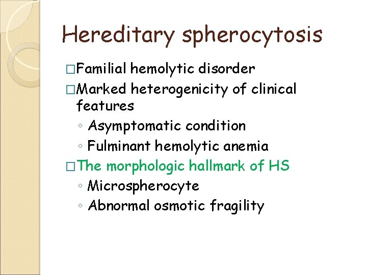 Hereditary spherocytosis �Familial hemolytic disorder �Marked heterogenicity of clinical features ◦ Asymptomatic condition ◦