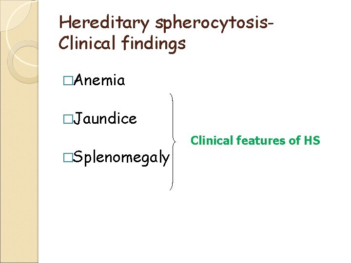Hereditary spherocytosis. Clinical findings �Anemia �Jaundice �Splenomegaly Clinical features of HS 