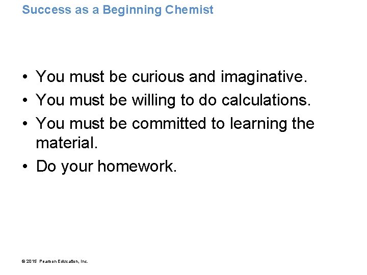 Success as a Beginning Chemist • You must be curious and imaginative. • You