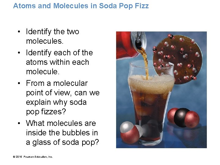 Atoms and Molecules in Soda Pop Fizz • Identify the two molecules. • Identify