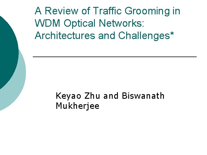 A Review of Traffic Grooming in WDM Optical Networks: Architectures and Challenges* Keyao Zhu
