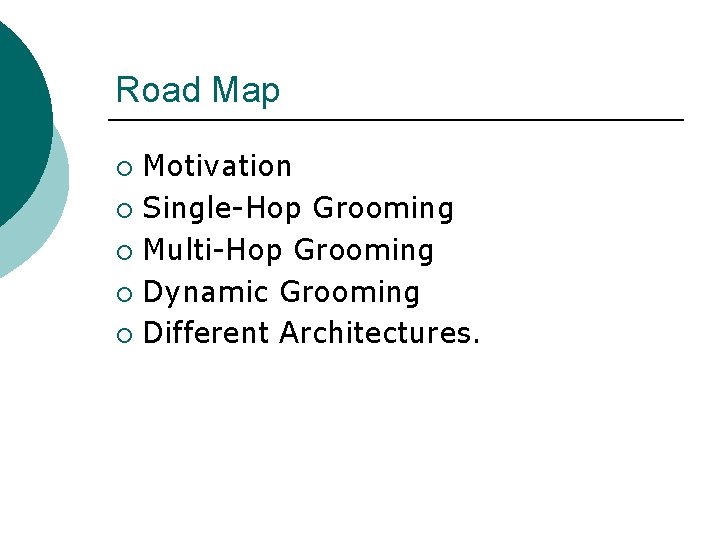 Road Map Motivation ¡ Single-Hop Grooming ¡ Multi-Hop Grooming ¡ Dynamic Grooming ¡ Different