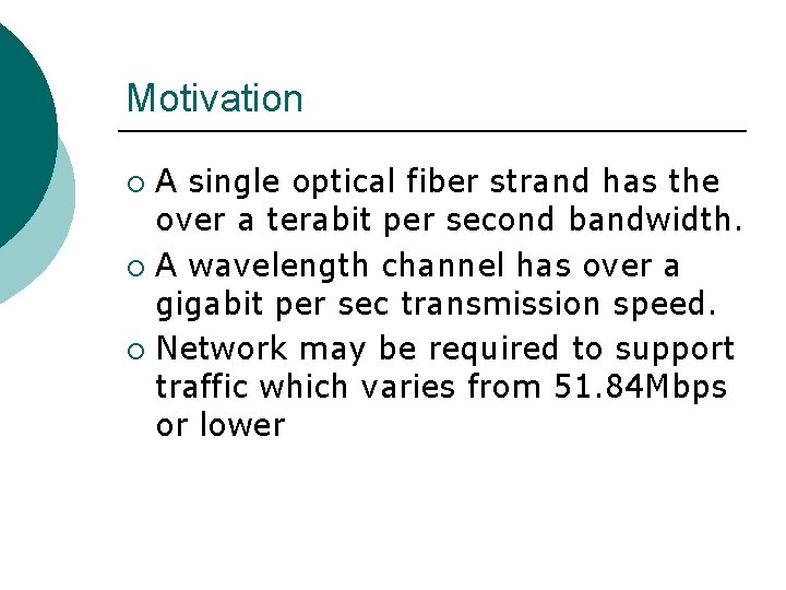 Motivation A single optical fiber strand has the over a terabit per second bandwidth.