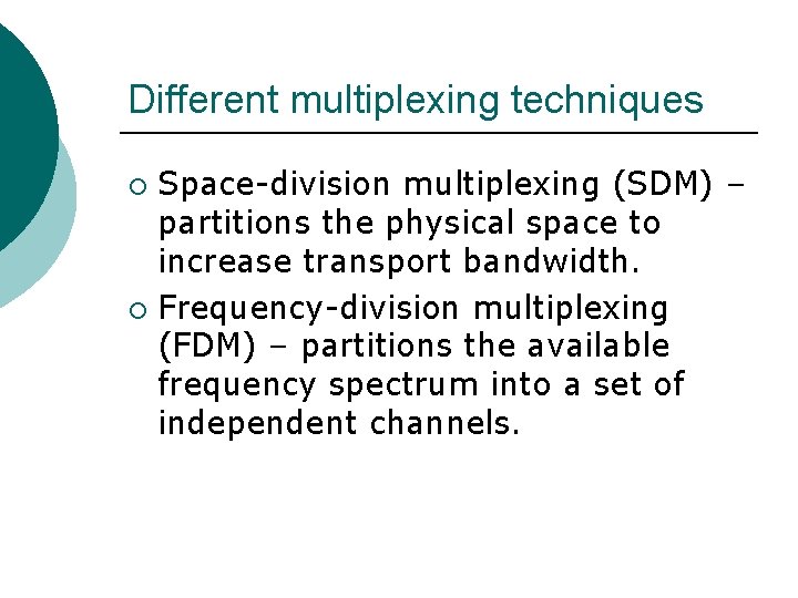 Different multiplexing techniques Space-division multiplexing (SDM) – partitions the physical space to increase transport