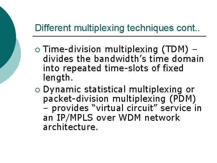 Different multiplexing techniques cont. . Time-division multiplexing (TDM) – divides the bandwidth’s time domain