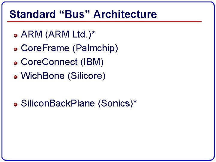 Standard “Bus” Architecture ARM (ARM Ltd. )* Core. Frame (Palmchip) Core. Connect (IBM) Wich.