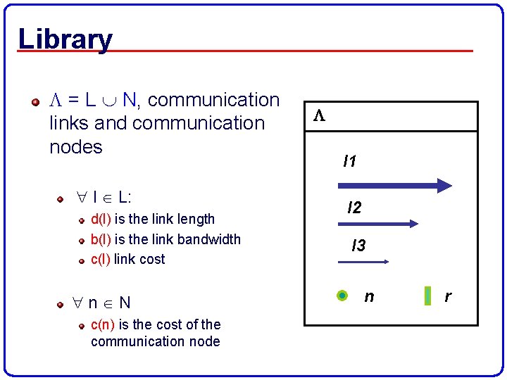 Library = L N, communication links and communication nodes l L: d(l) is the