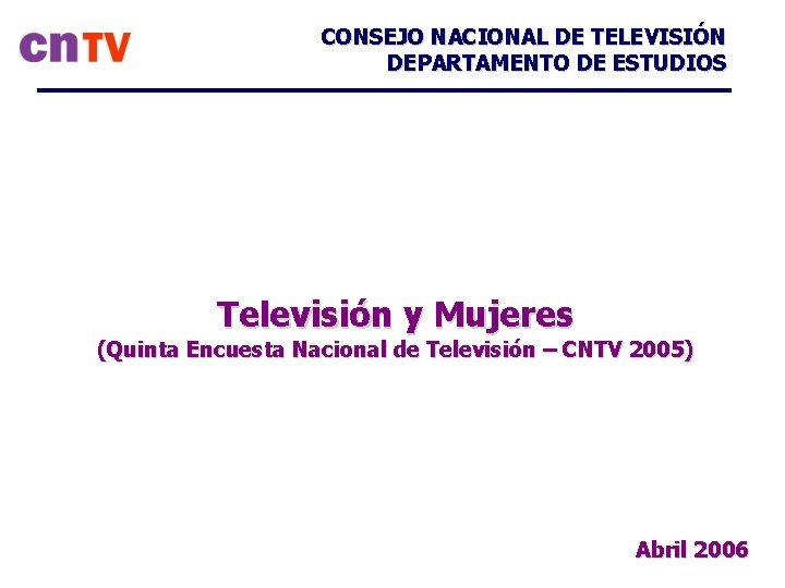 CONSEJO NACIONAL DE TELEVISIÓN DEPARTAMENTO DE ESTUDIOS Televisión y Mujeres (Quinta Encuesta Nacional de