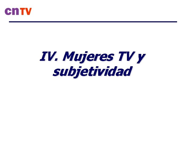 IV. Mujeres TV y subjetividad 