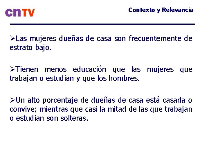 Contexto y Relevancia ØLas mujeres dueñas de casa son frecuentemente de estrato bajo. ØTienen