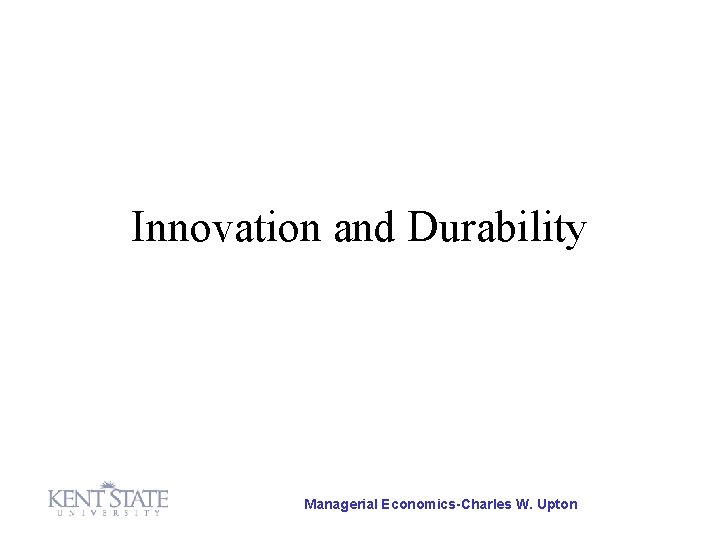 Innovation and Durability Managerial Economics-Charles W. Upton 