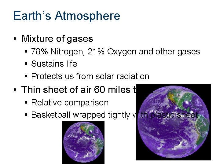 Earth’s Atmosphere • Mixture of gases § 78% Nitrogen, 21% Oxygen and other gases