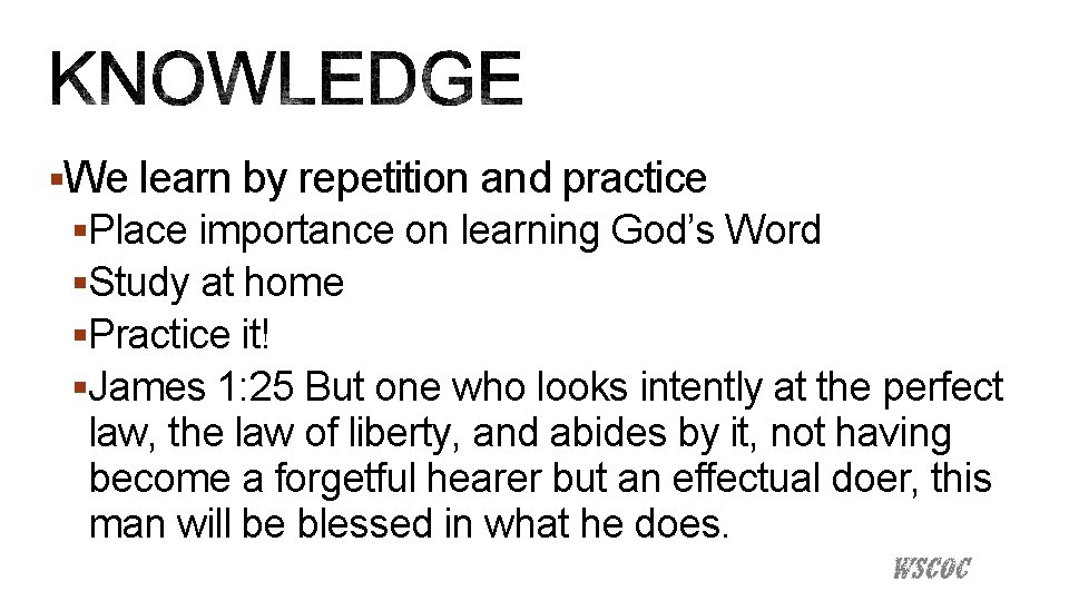 §We learn by repetition and practice §Place importance on learning God’s Word §Study at