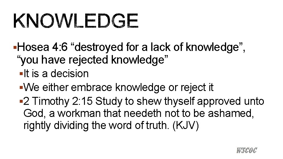 §Hosea 4: 6 “destroyed for a lack of knowledge”, “you have rejected knowledge” §It