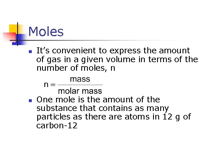 Moles n n It’s convenient to express the amount of gas in a given