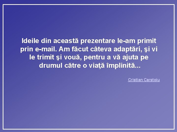 Ideile din această prezentare le-am primit prin e-mail. Am făcut câteva adaptări, şi vi