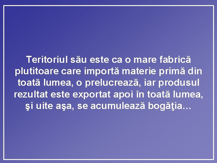 Teritoriul său este ca o mare fabrică plutitoare care importă materie primă din toată