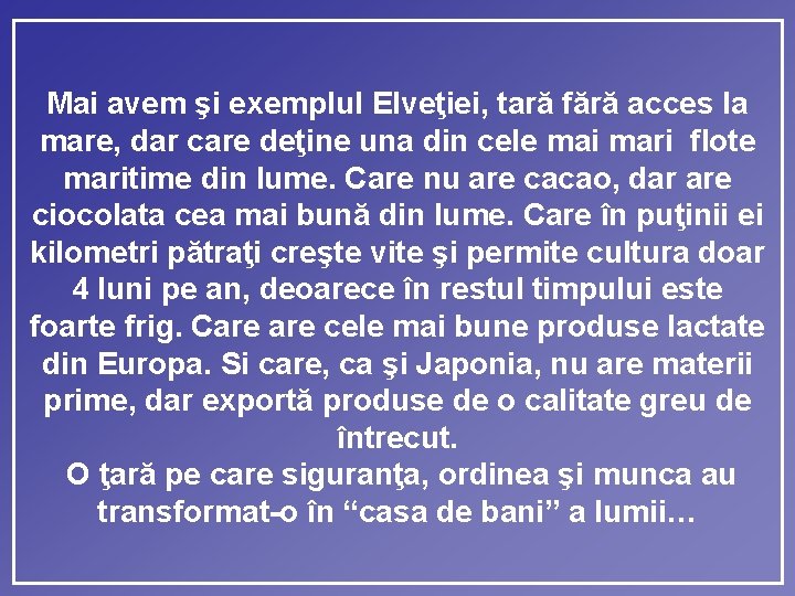 Mai avem şi exemplul Elveţiei, tară fără acces la mare, dar care deţine una