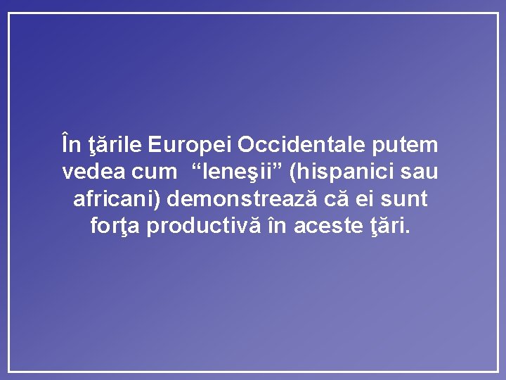 În ţările Europei Occidentale putem vedea cum “leneşii” (hispanici sau africani) demonstrează că ei