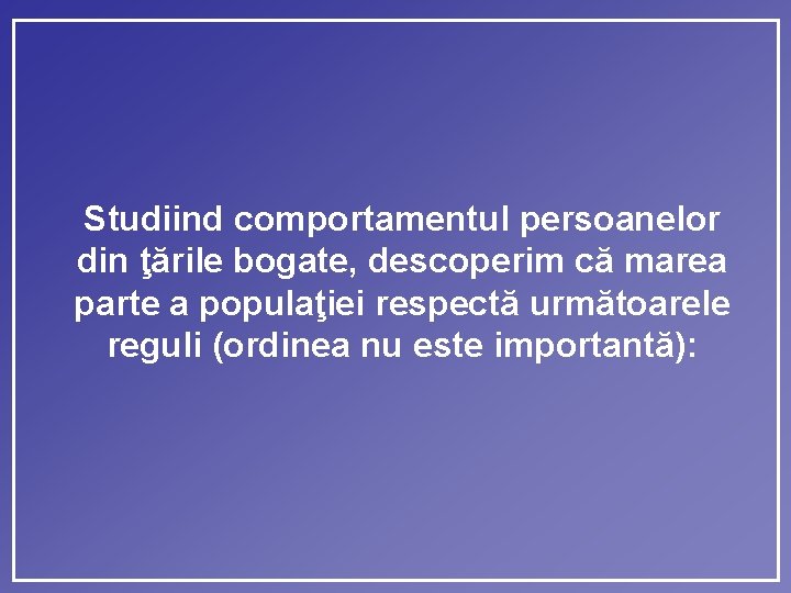 Studiind comportamentul persoanelor din ţările bogate, descoperim că marea parte a populaţiei respectă următoarele