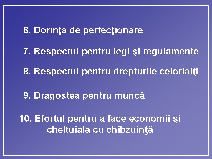 6. Dorinţa de perfecţionare 7. Respectul pentru legi şi regulamente 8. Respectul pentru drepturile