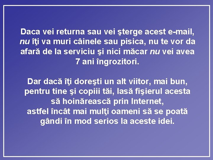 Daca vei returna sau vei şterge acest e-mail, nu îţi va muri câinele sau