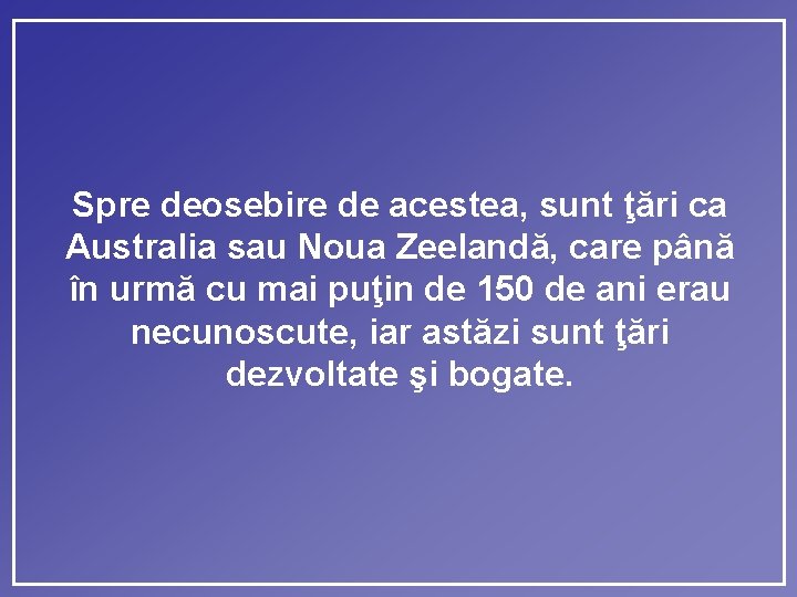 Spre deosebire de acestea, sunt ţări ca Australia sau Noua Zeelandă, care până în