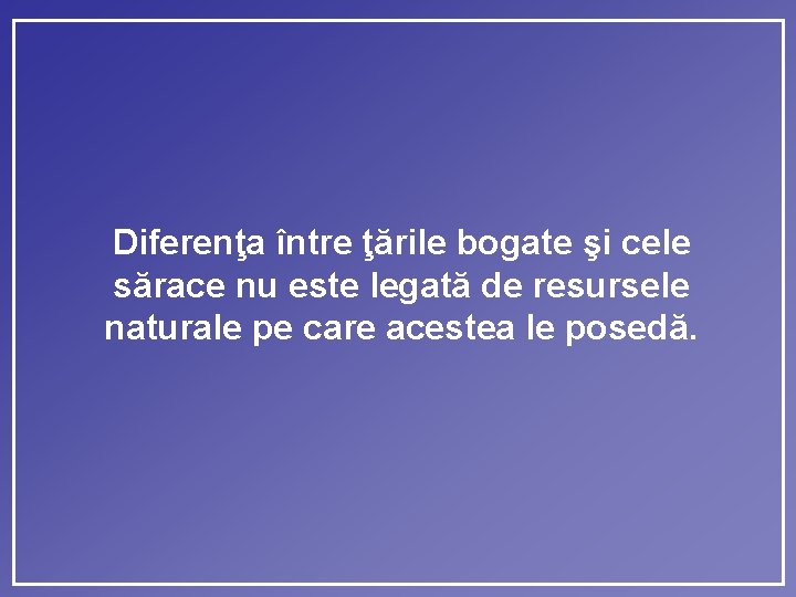 Diferenţa între ţările bogate şi cele sărace nu este legată de resursele naturale pe