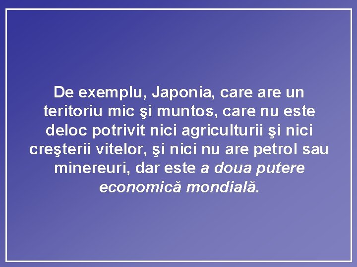 De exemplu, Japonia, care un teritoriu mic şi muntos, care nu este deloc potrivit